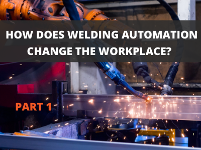 How Welding Automation Changes the Workplace (Part 1)